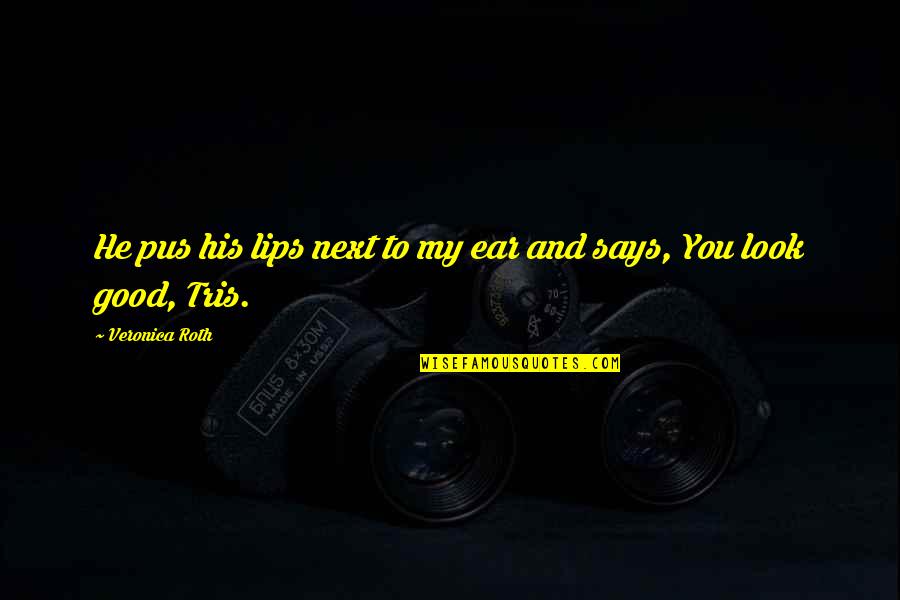 Tris Quotes By Veronica Roth: He pus his lips next to my ear