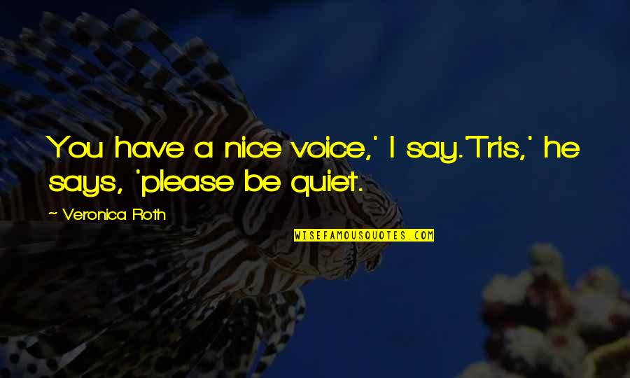 Tris Quotes By Veronica Roth: You have a nice voice,' I say.'Tris,' he