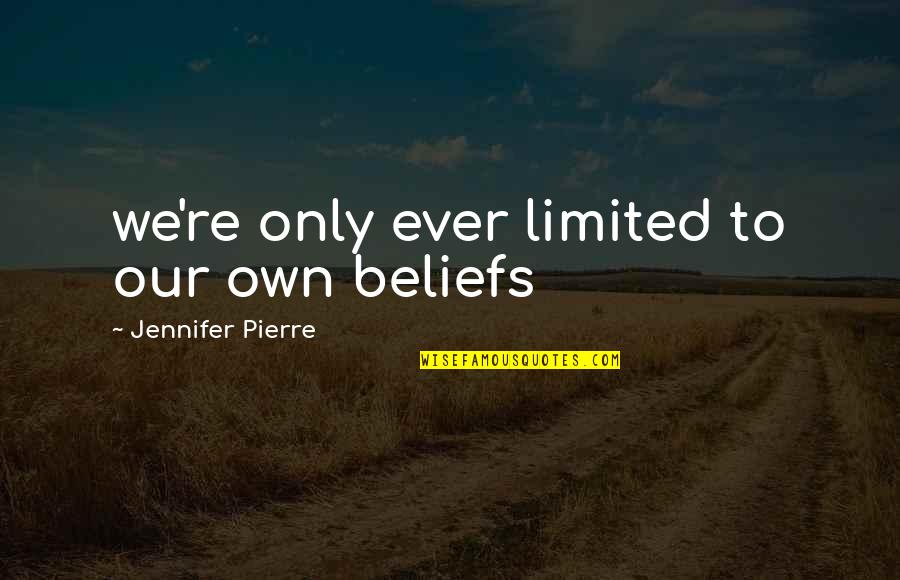 Trisa Laughlin Quotes By Jennifer Pierre: we're only ever limited to our own beliefs