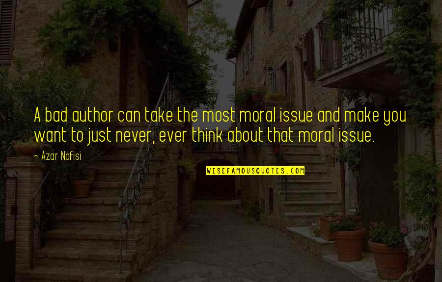 Trisagion Quotes By Azar Nafisi: A bad author can take the most moral Trisagion Quotes By Azar Nafisi: A bad author can take the most moral