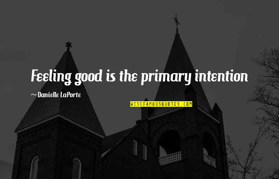 Trisara Quotes By Danielle LaPorte: Feeling good is the primary intention