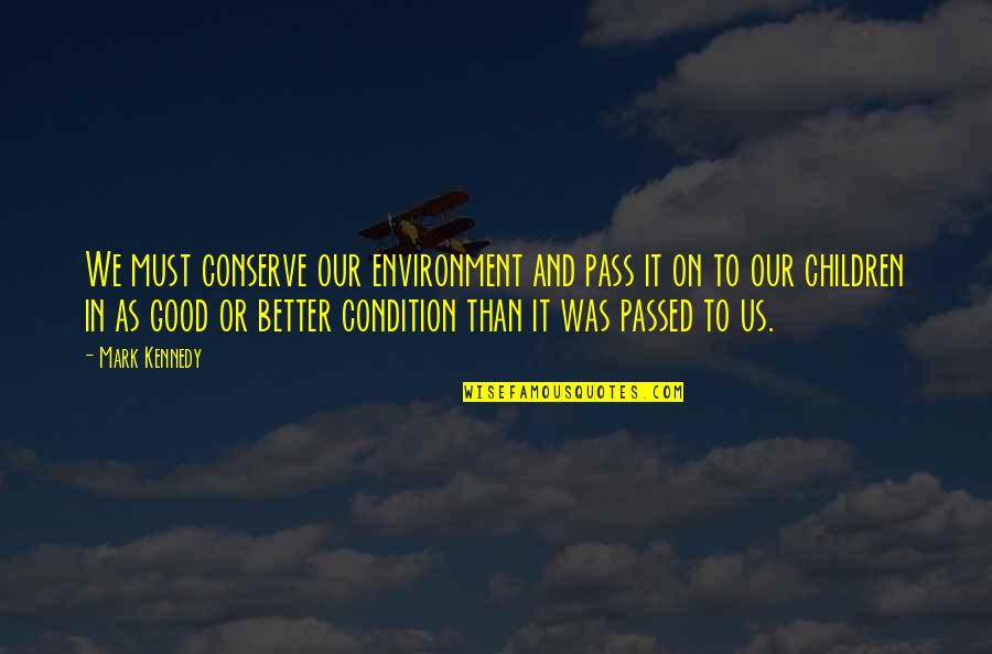 Triscuits Quotes By Mark Kennedy: We must conserve our environment and pass it