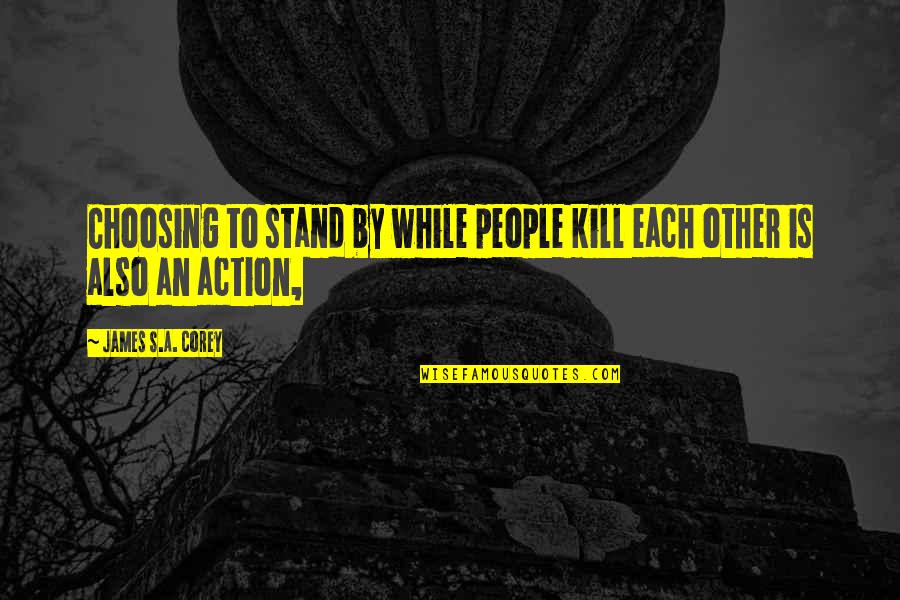 Triserial Fossils Quotes By James S.A. Corey: Choosing to stand by while people kill each Triserial Fossils Quotes By James S.A. Corey: Choosing to stand by while people kill each