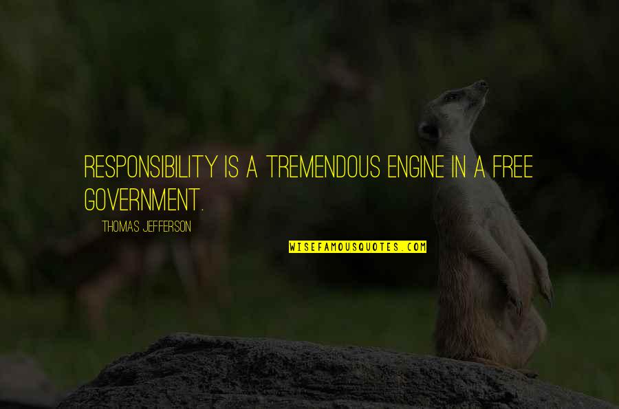 Trish De La Rosa Quotes By Thomas Jefferson: Responsibility is a tremendous engine in a free Trish De La Rosa Quotes By Thomas Jefferson: Responsibility is a tremendous engine in a free