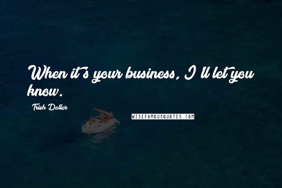 Trish Doller quotes: When it's your business, I'll let you know.