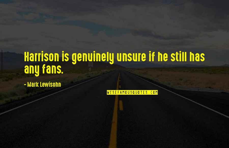 Trish Doller Quotes By Mark Lewisohn: Harrison is genuinely unsure if he still has Trish Doller Quotes By Mark Lewisohn: Harrison is genuinely unsure if he still has