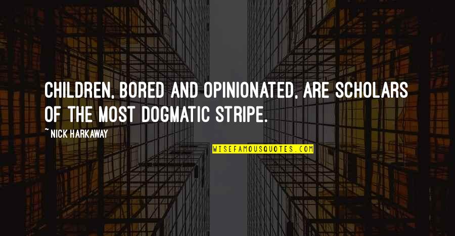 Trish Doller Quotes By Nick Harkaway: Children, bored and opinionated, are scholars of the