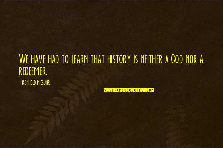 Trish Doller Quotes By Reinhold Niebuhr: We have had to learn that history is Trish Doller Quotes By Reinhold Niebuhr: We have had to learn that history is