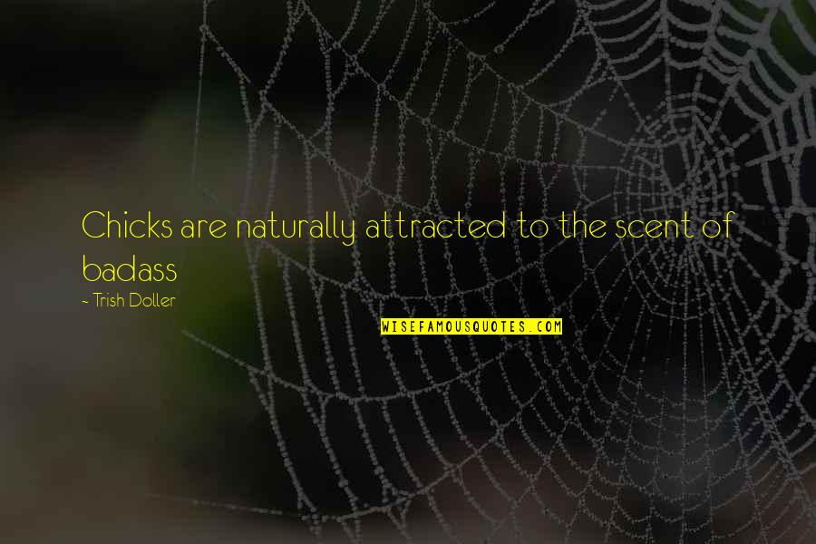 Trish Doller Quotes By Trish Doller: Chicks are naturally attracted to the scent of Trish Doller Quotes By Trish Doller: Chicks are naturally attracted to the scent of