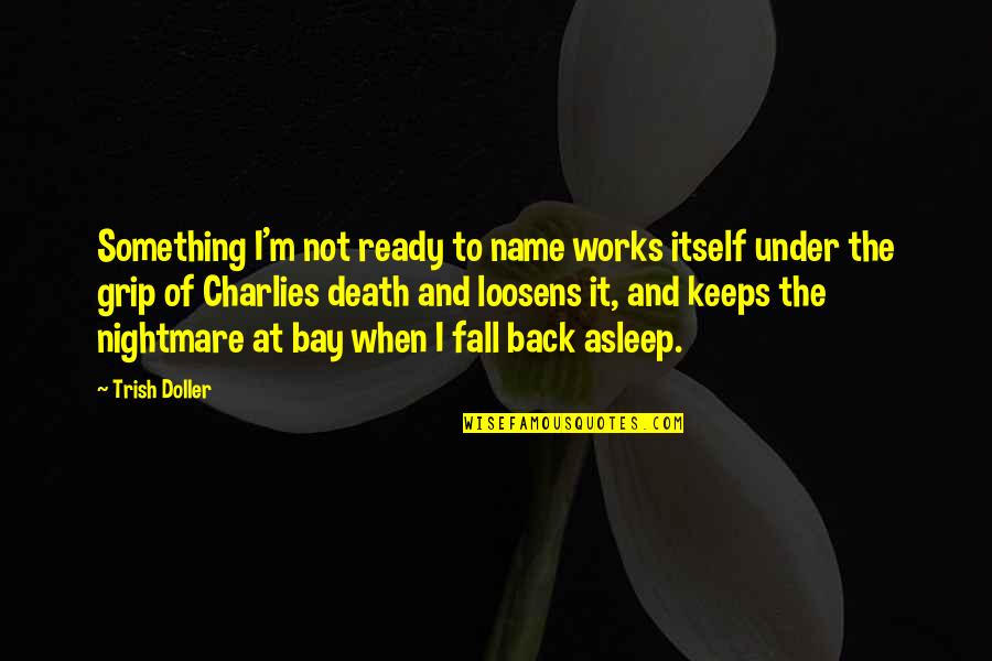 Trish Doller Quotes By Trish Doller: Something I'm not ready to name works itself Trish Doller Quotes By Trish Doller: Something I'm not ready to name works itself