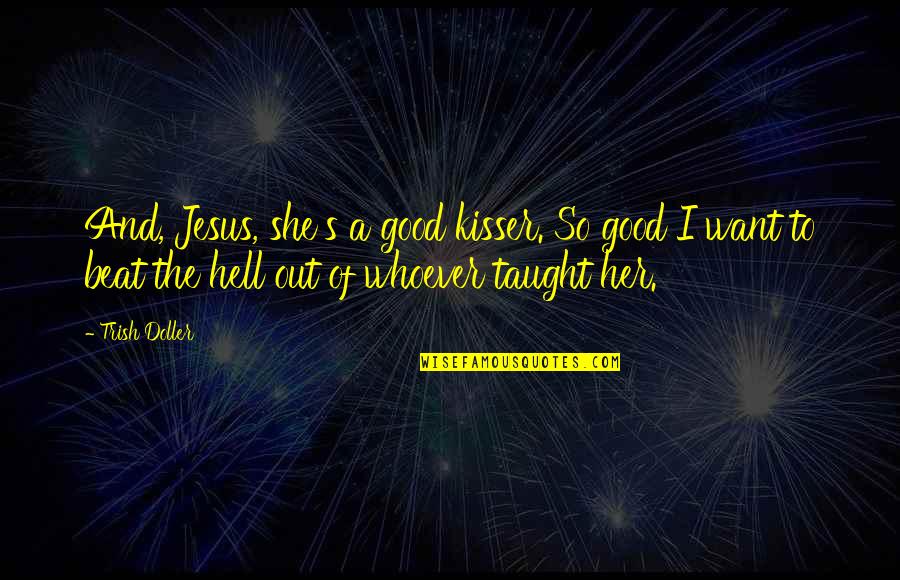 Trish Doller Quotes By Trish Doller: And, Jesus, she's a good kisser. So good Trish Doller Quotes By Trish Doller: And, Jesus, she's a good kisser. So good