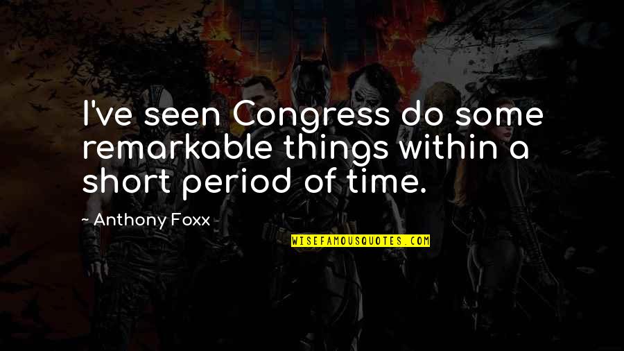 Trish Mcevoy Quotes By Anthony Foxx: I've seen Congress do some remarkable things within