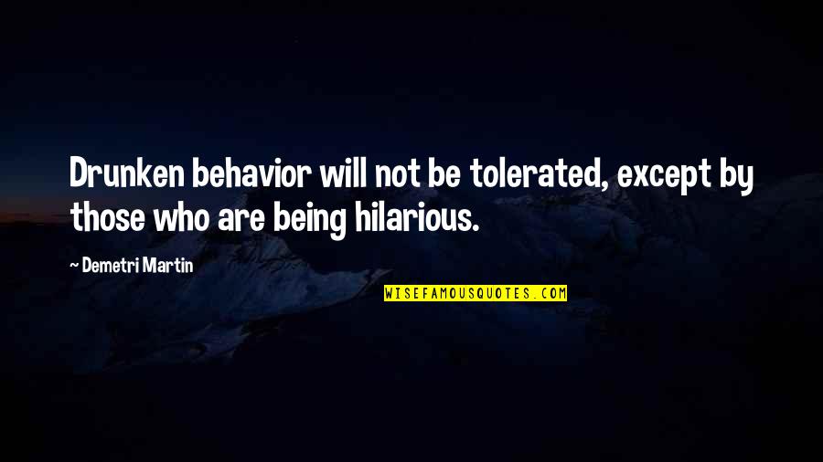 Trish Mcevoy Quotes By Demetri Martin: Drunken behavior will not be tolerated, except by