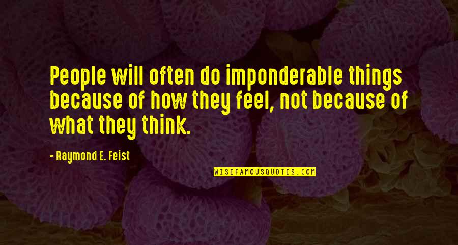 Trish Walker Quotes By Raymond E. Feist: People will often do imponderable things because of Trish Walker Quotes By Raymond E. Feist: People will often do imponderable things because of