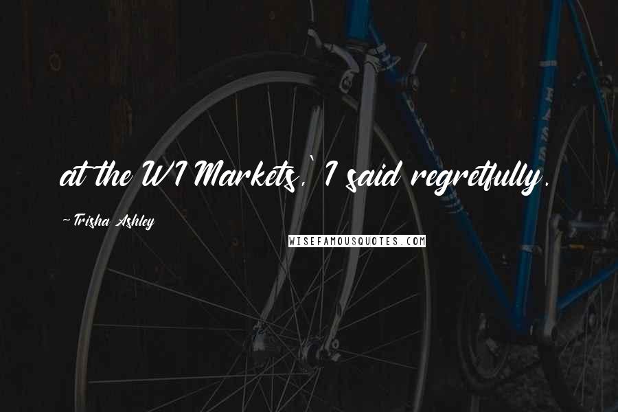 Trisha Ashley quotes: at the WI Markets,' I said regretfully.