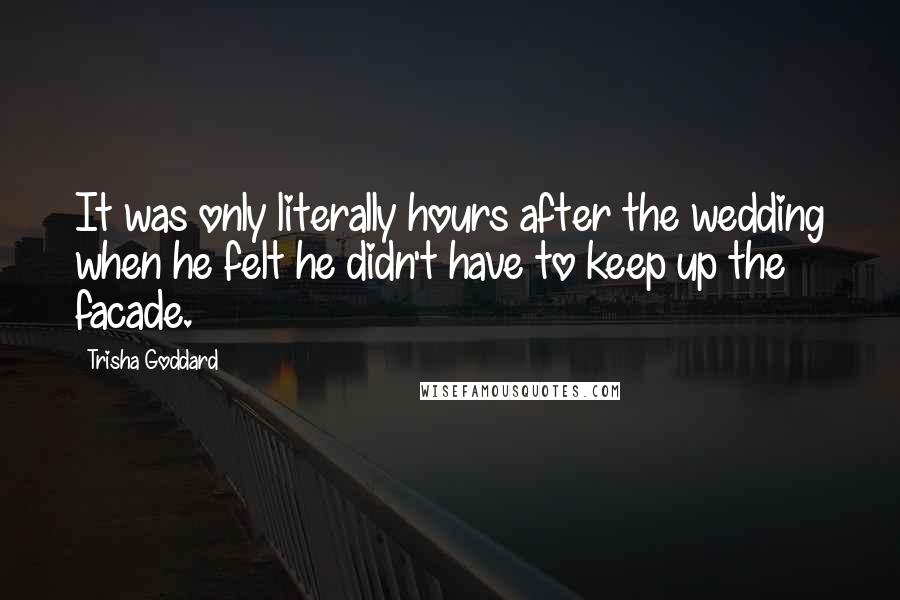 Trisha Goddard quotes: It was only literally hours after the wedding when he felt he didn't have to keep up the facade.