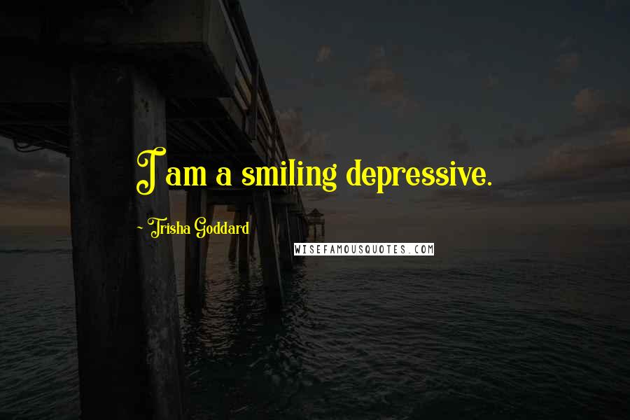 Trisha Goddard quotes: I am a smiling depressive.