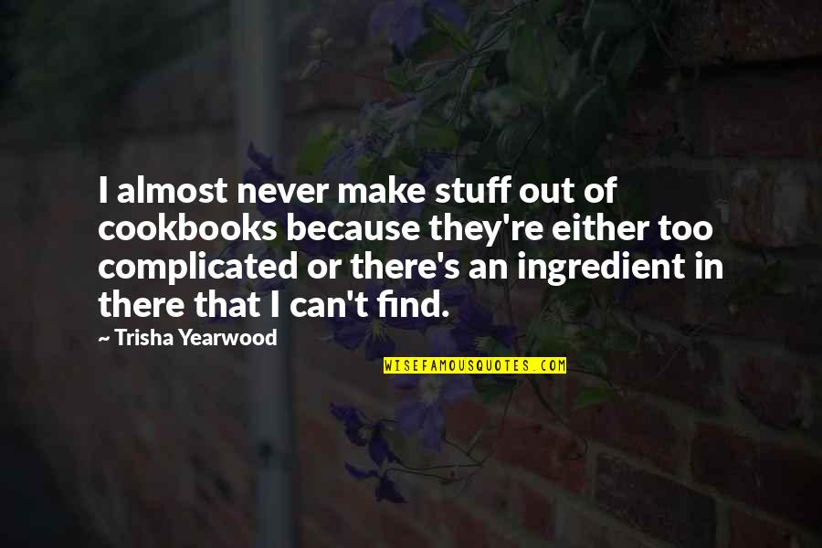 Trisha Yearwood Quotes By Trisha Yearwood: I almost never make stuff out of cookbooks
