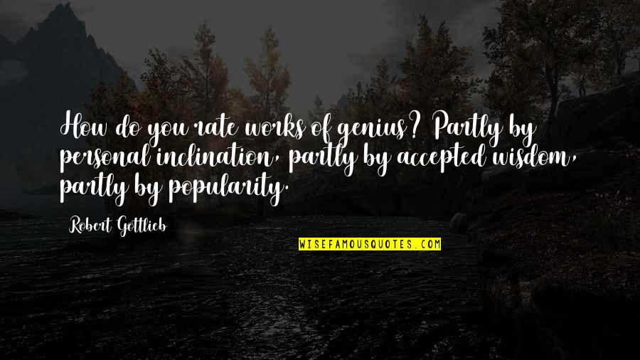 Trishas Chicken Quotes By Robert Gottlieb: How do you rate works of genius? Partly