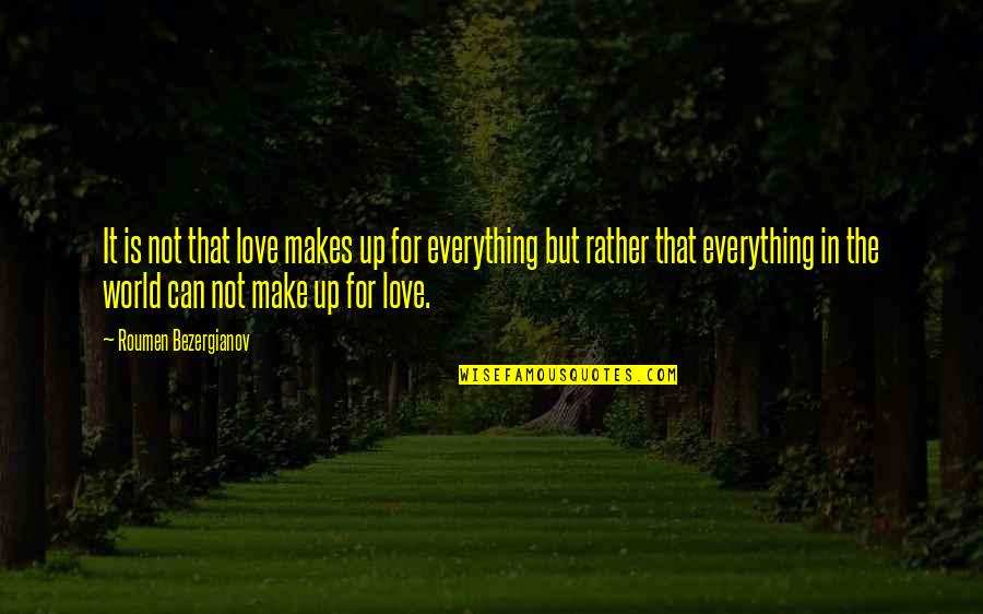 Trishauna Fleischer Quotes By Roumen Bezergianov: It is not that love makes up for