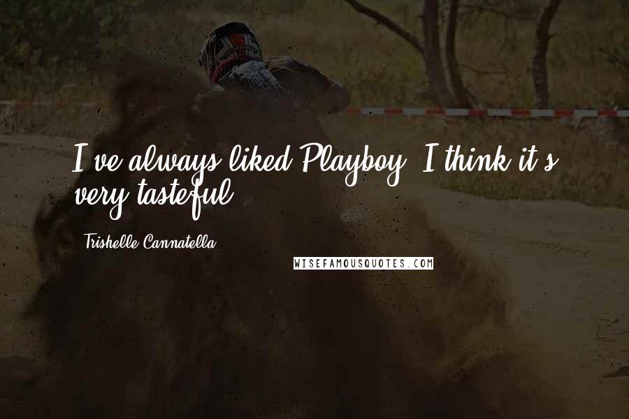 Trishelle Cannatella quotes: I've always liked Playboy; I think it's very tasteful.