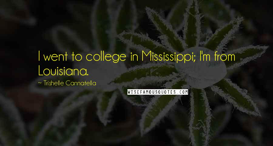 Trishelle Cannatella quotes: I went to college in Mississippi; I'm from Louisiana.