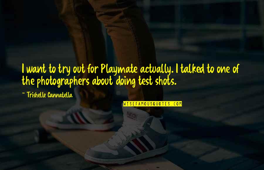 Trishelle Quotes By Trishelle Cannatella: I want to try out for Playmate actually. Trishelle Quotes By Trishelle Cannatella: I want to try out for Playmate actually.