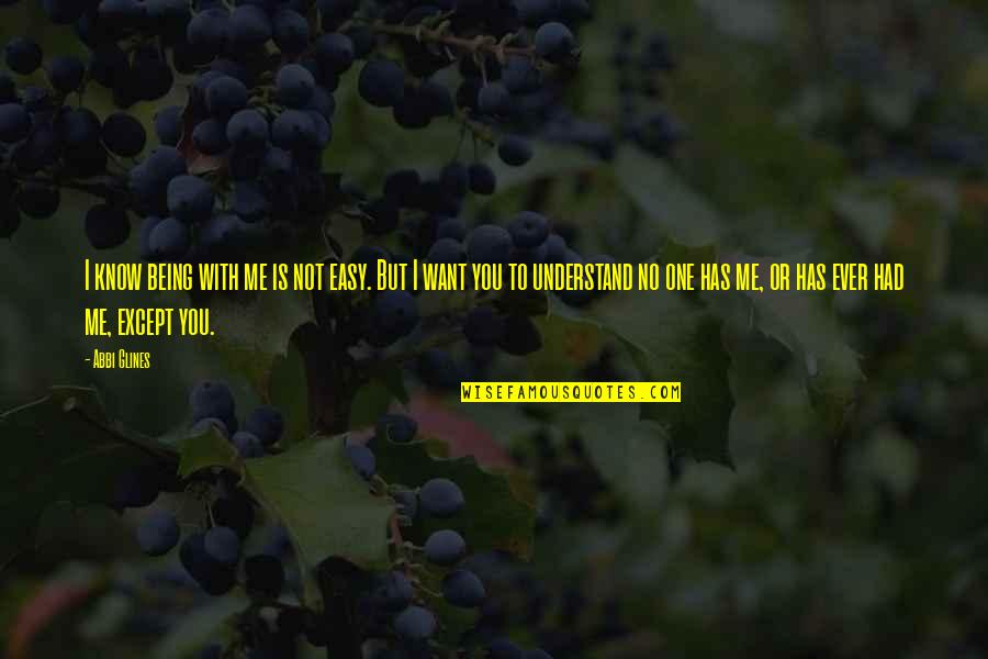 Trishna Begam Quotes By Abbi Glines: I know being with me is not easy. Trishna Begam Quotes By Abbi Glines: I know being with me is not easy.
