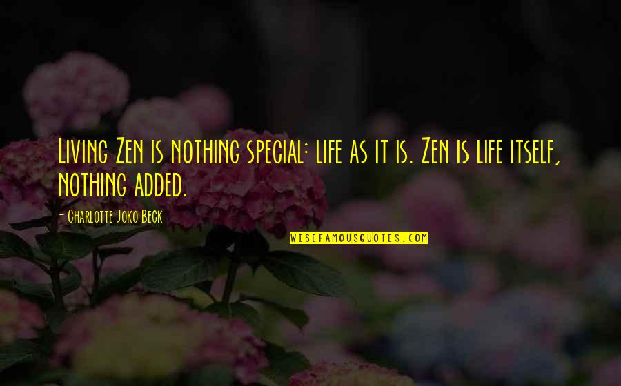 Trishna Begam Quotes By Charlotte Joko Beck: Living Zen is nothing special: life as it Trishna Begam Quotes By Charlotte Joko Beck: Living Zen is nothing special: life as it