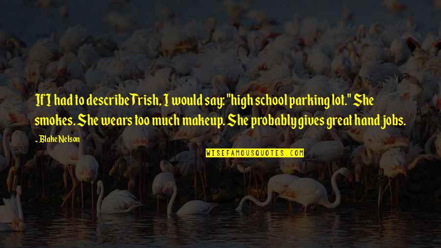 Trish's Quotes By Blake Nelson: If I had to describe Trish, I would