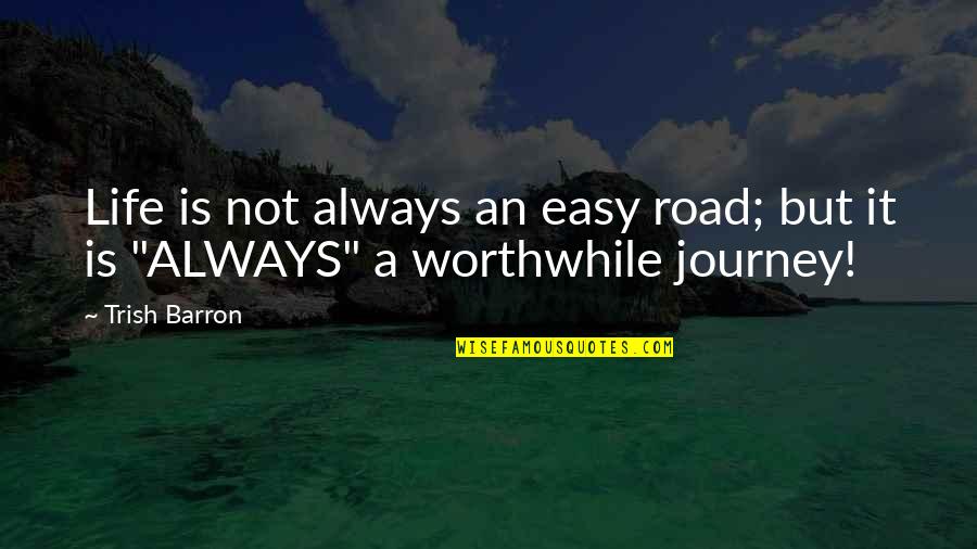 Trish's Quotes By Trish Barron: Life is not always an easy road; but