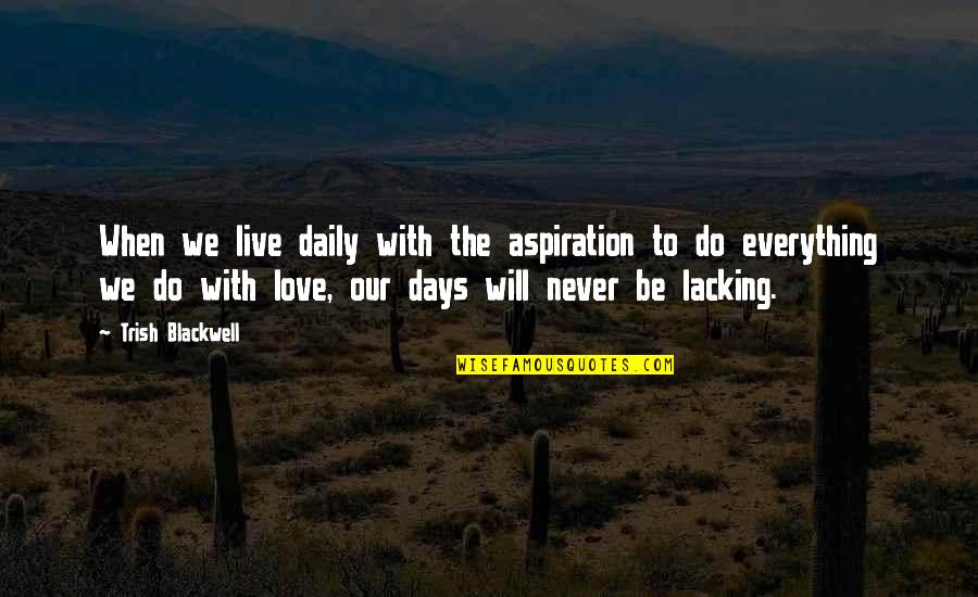 Trish's Quotes By Trish Blackwell: When we live daily with the aspiration to