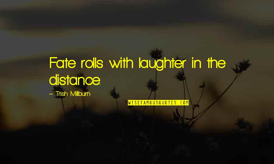 Trish's Quotes By Trish Millburn: Fate rolls with laughter in the distance.
