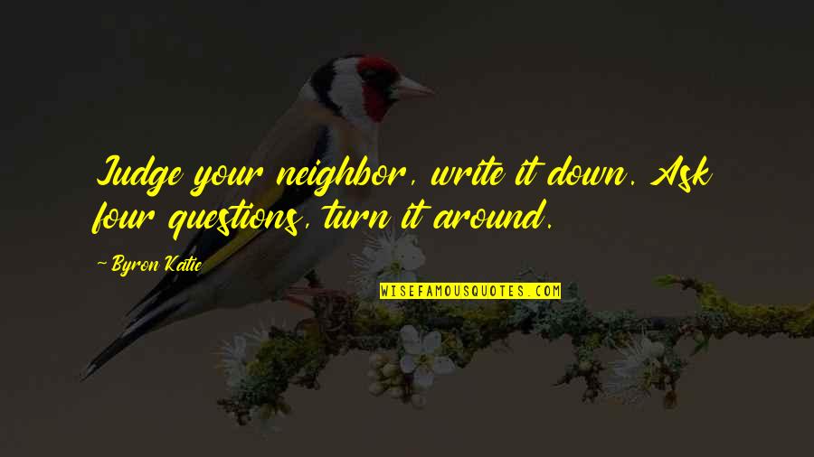 Trishy Japanese Quotes By Byron Katie: Judge your neighbor, write it down. Ask four