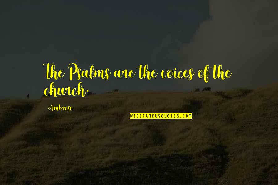 Trishy Quotes By Ambrose: The Psalms are the voices of the church. Trishy Quotes By Ambrose: The Psalms are the voices of the church.