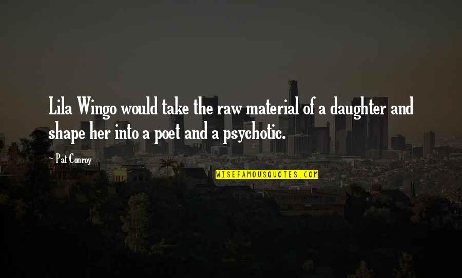 Trishy Quotes By Pat Conroy: Lila Wingo would take the raw material of Trishy Quotes By Pat Conroy: Lila Wingo would take the raw material of