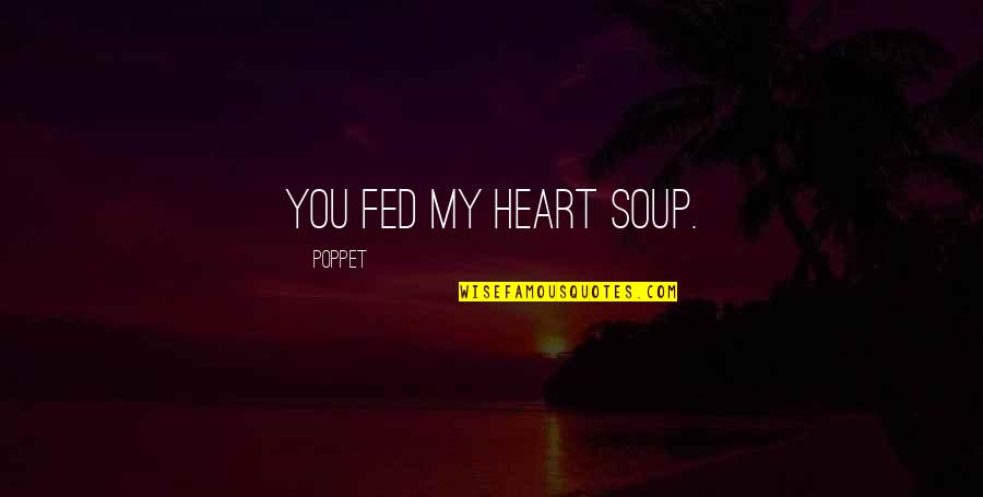 Trishy Quotes By Poppet: You fed my heart soup. Trishy Quotes By Poppet: You fed my heart soup.