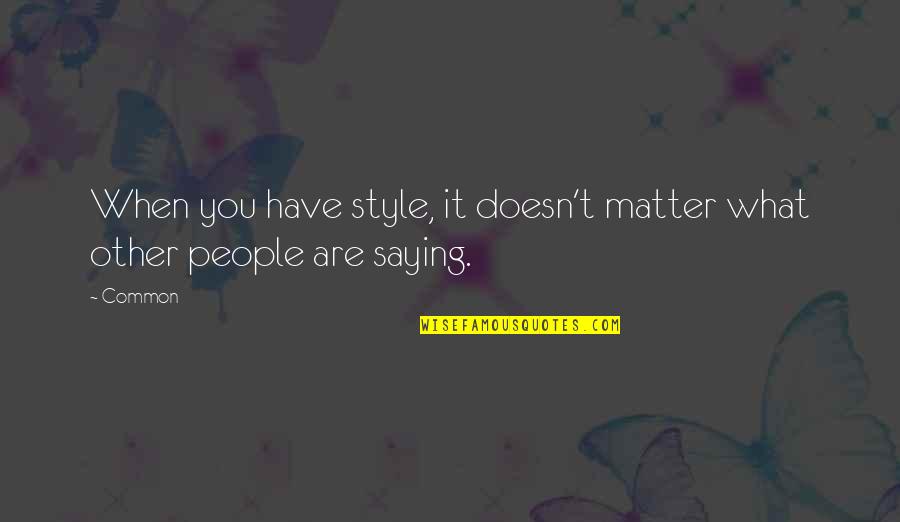 Triskaidekaphobia Quotes By Common: When you have style, it doesn't matter what