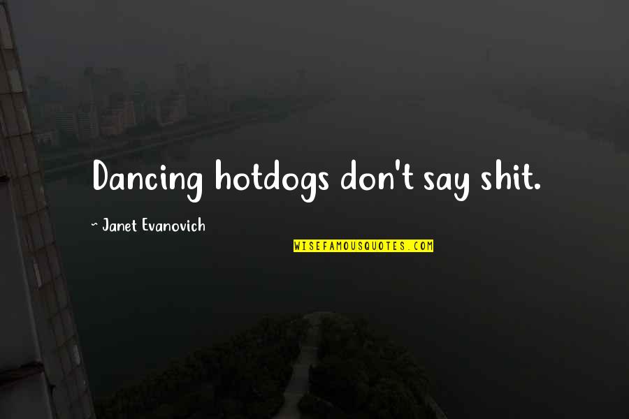 Triskelion Seal Quotes By Janet Evanovich: Dancing hotdogs don't say shit.