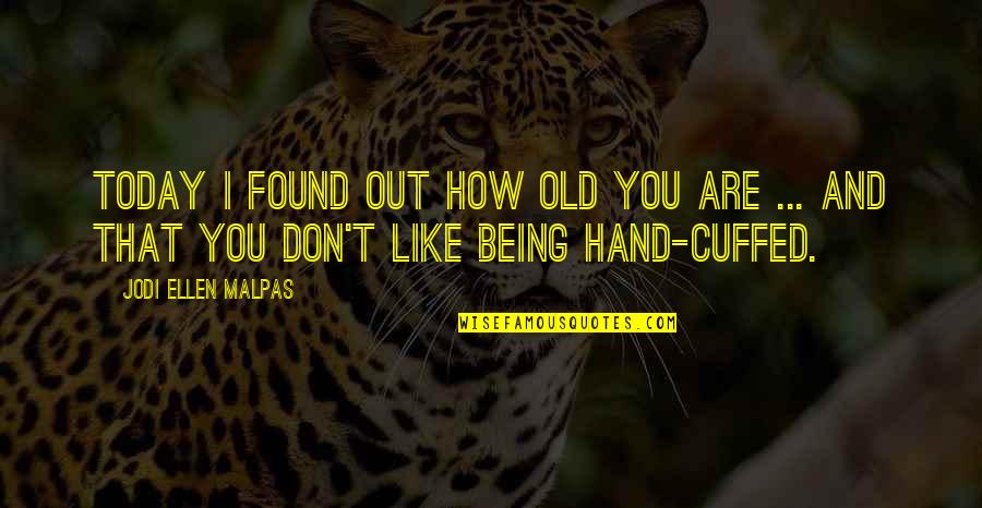 Triskelion Tenets Quotes By Jodi Ellen Malpas: Today I found out how old you are Triskelion Tenets Quotes By Jodi Ellen Malpas: Today I found out how old you are