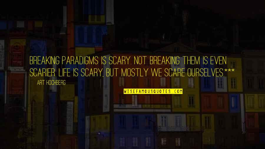 Triskelions Quotes By Art Hochberg: Breaking paradigms is scary. Not breaking them is Triskelions Quotes By Art Hochberg: Breaking paradigms is scary. Not breaking them is