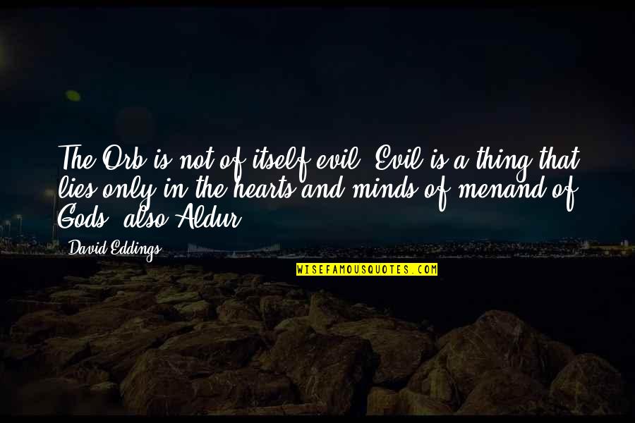 Triskelions Quotes By David Eddings: The Orb is not of itself evil. Evil Triskelions Quotes By David Eddings: The Orb is not of itself evil. Evil