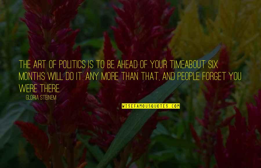 Triskelions Quotes By Gloria Steinem: The art of politics is to be ahead Triskelions Quotes By Gloria Steinem: The art of politics is to be ahead
