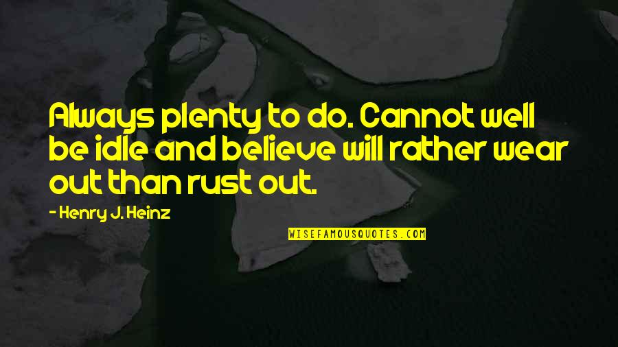 Triskelions Quotes By Henry J. Heinz: Always plenty to do. Cannot well be idle Triskelions Quotes By Henry J. Heinz: Always plenty to do. Cannot well be idle