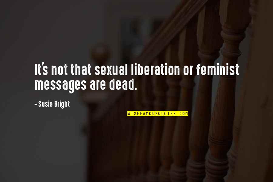 Triskelions Quotes By Susie Bright: It's not that sexual liberation or feminist messages