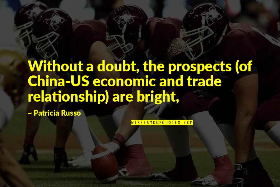 Trisko Sauk Quotes By Patricia Russo: Without a doubt, the prospects (of China-US economic Trisko Sauk Quotes By Patricia Russo: Without a doubt, the prospects (of China-US economic