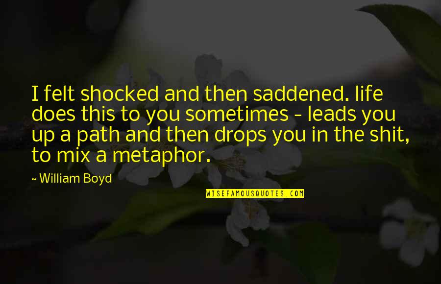 Trismegistic Quotes By William Boyd: I felt shocked and then saddened. life does Trismegistic Quotes By William Boyd: I felt shocked and then saddened. life does