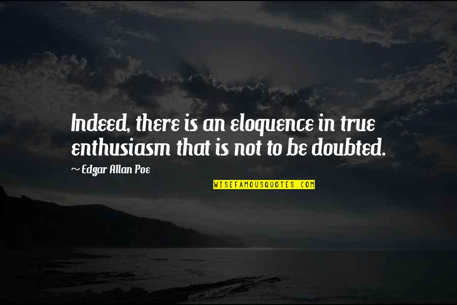 Trisms Review Quotes By Edgar Allan Poe: Indeed, there is an eloquence in true enthusiasm