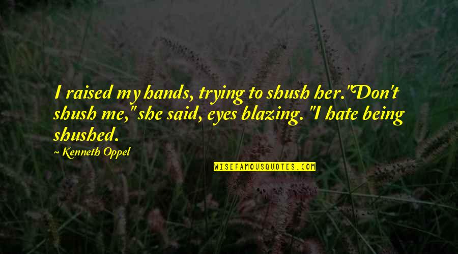 Trisms Review Quotes By Kenneth Oppel: I raised my hands, trying to shush her."Don't Trisms Review Quotes By Kenneth Oppel: I raised my hands, trying to shush her."Don't
