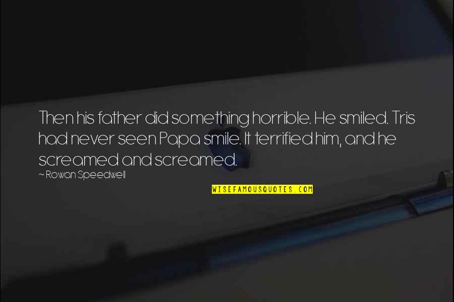 Tris's Quotes By Rowan Speedwell: Then his father did something horrible. He smiled.